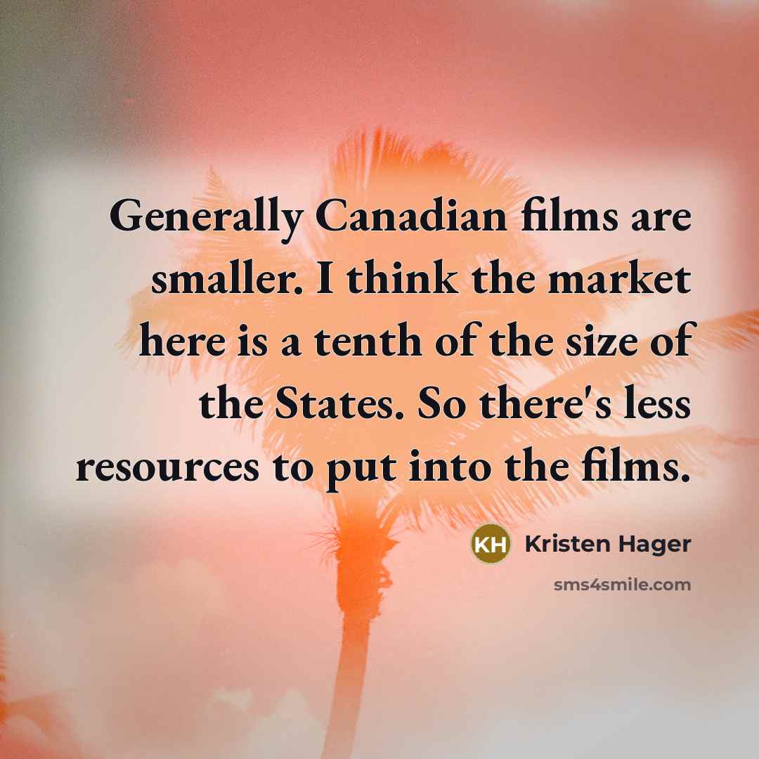 “Generally Canadian films are smaller. I think the market here…” quote by Kristen Hager