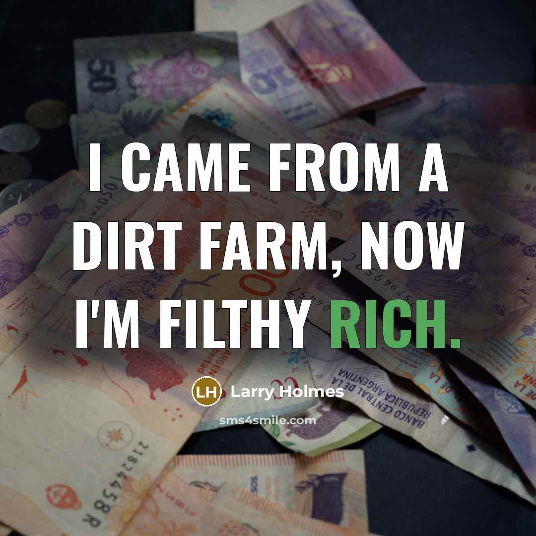 “I came from a dirt farm, now I'm filthy rich.…” quote by Larry Holmes