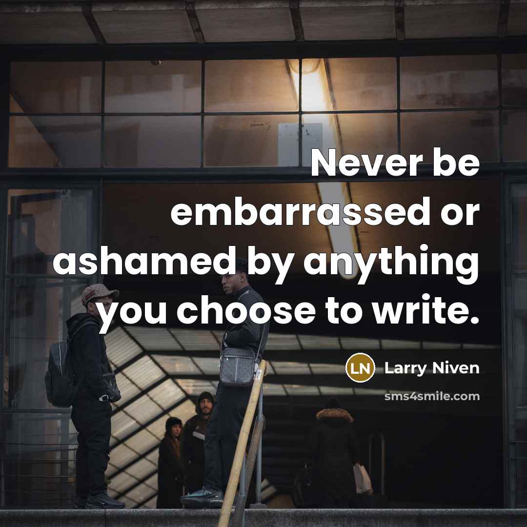 “Never be embarrassed or ashamed by anything you choose to…” quote by Larry Niven