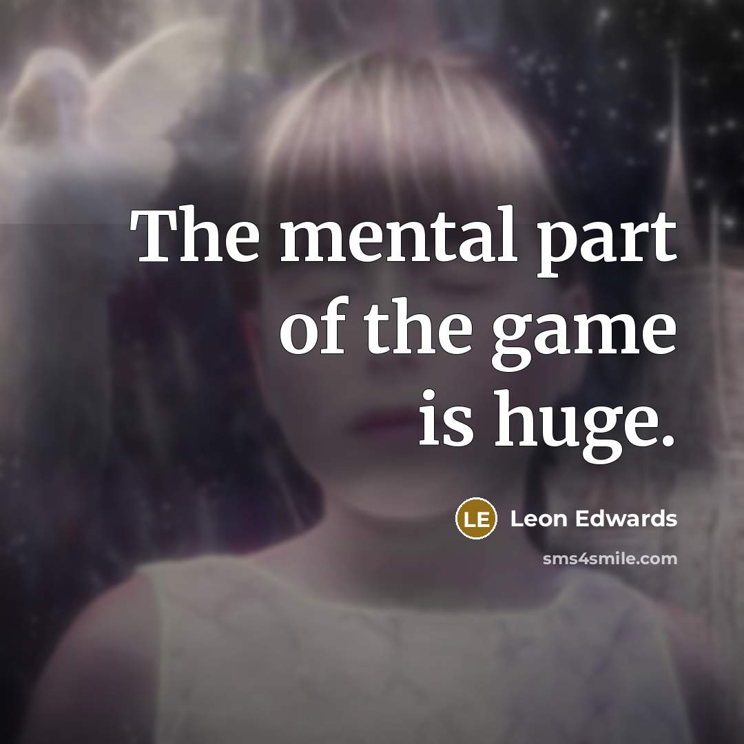 “The mental part of the game is huge.…” quote by Leon Edwards