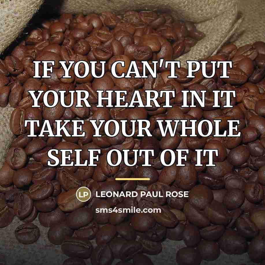 “IF YOU CAN'T PUT YOUR HEART IN IT TAKE YOUR…” quote by LEONARD PAUL ROSE