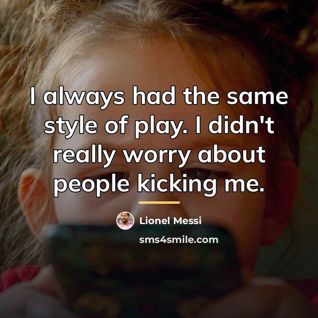 “I always had the same style of play. I didn't…” quote by Lionel Messi