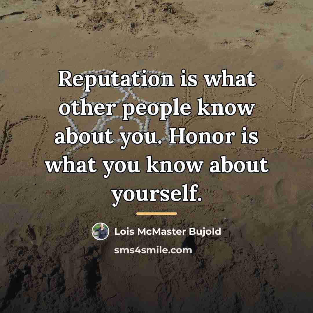 “Reputation is what other people know about you. Honor is…” quote by Lois McMaster Bujold