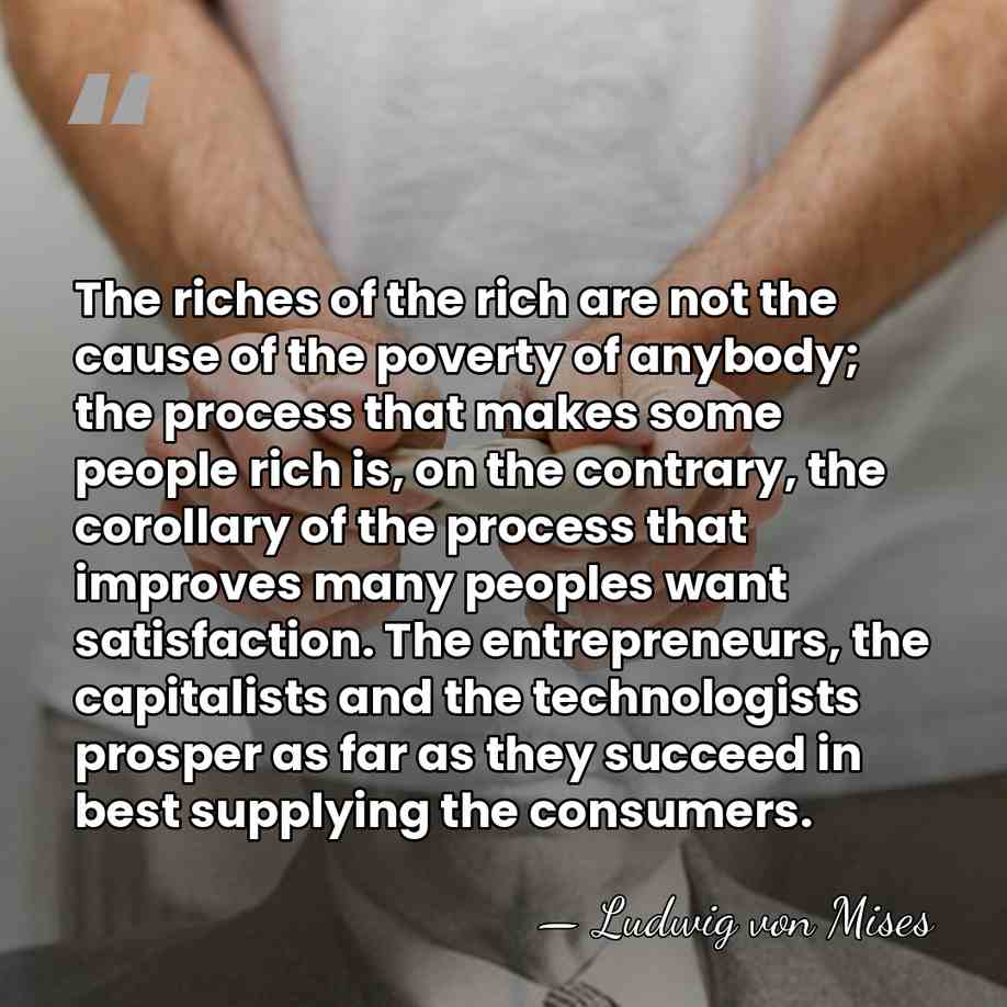 The riches of the rich are not the cause of the poverty&hellip; - Ludwig von Mises
