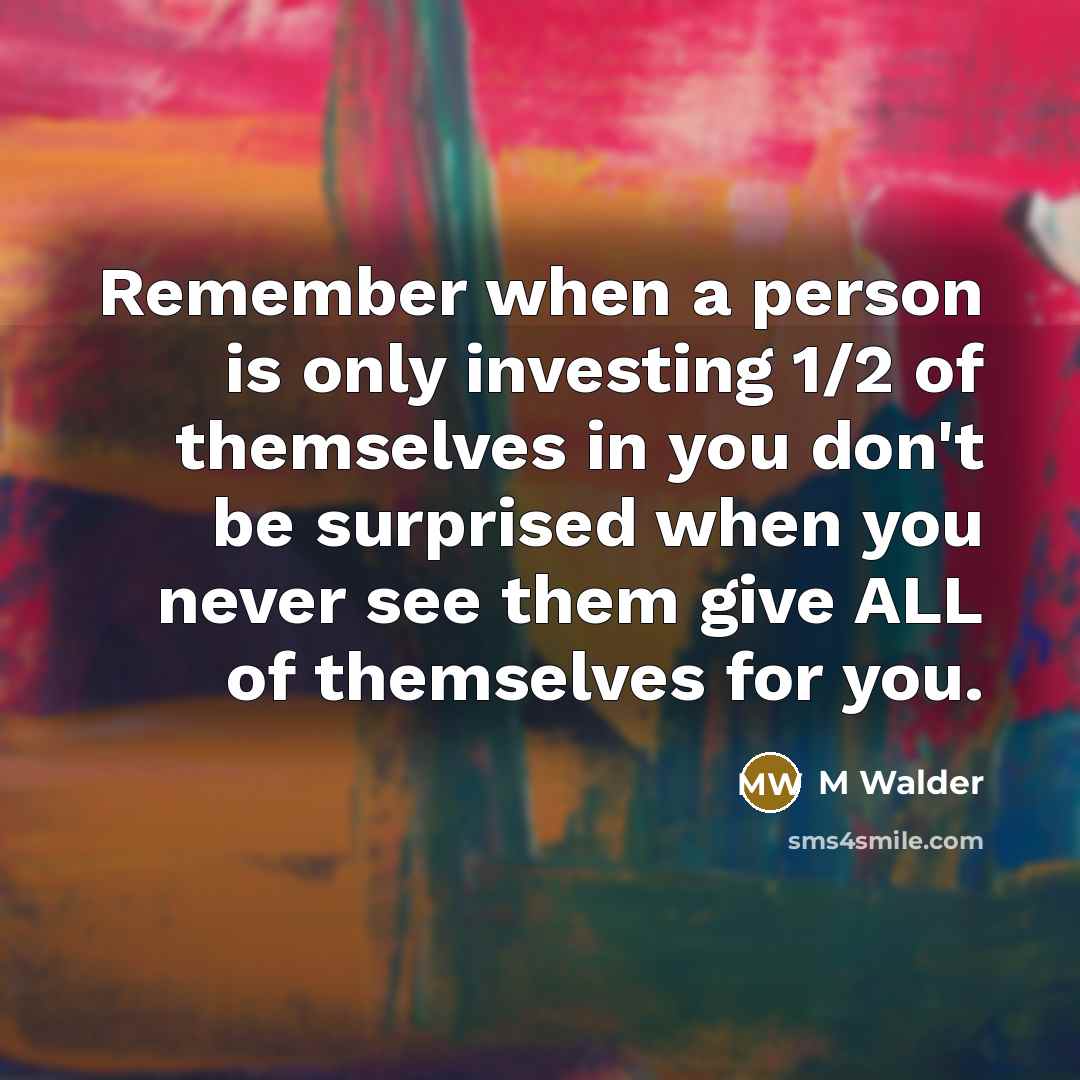 “Remember when a person is only investing 1/2 of themselves…” quote by M Walder