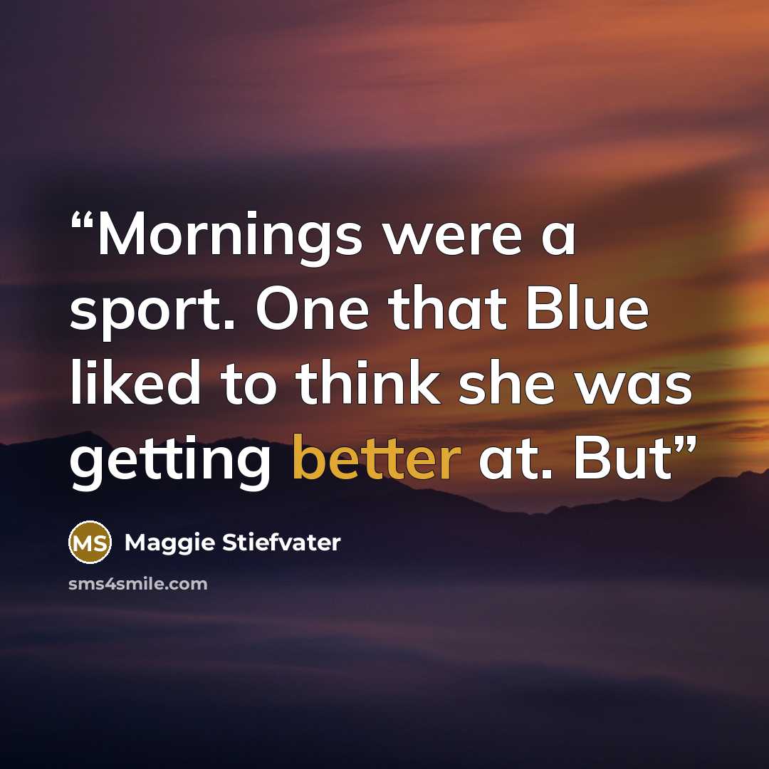 “Mornings were a sport. One that Blue liked to think she was getting better at. But” quote by Maggie Stiefvater