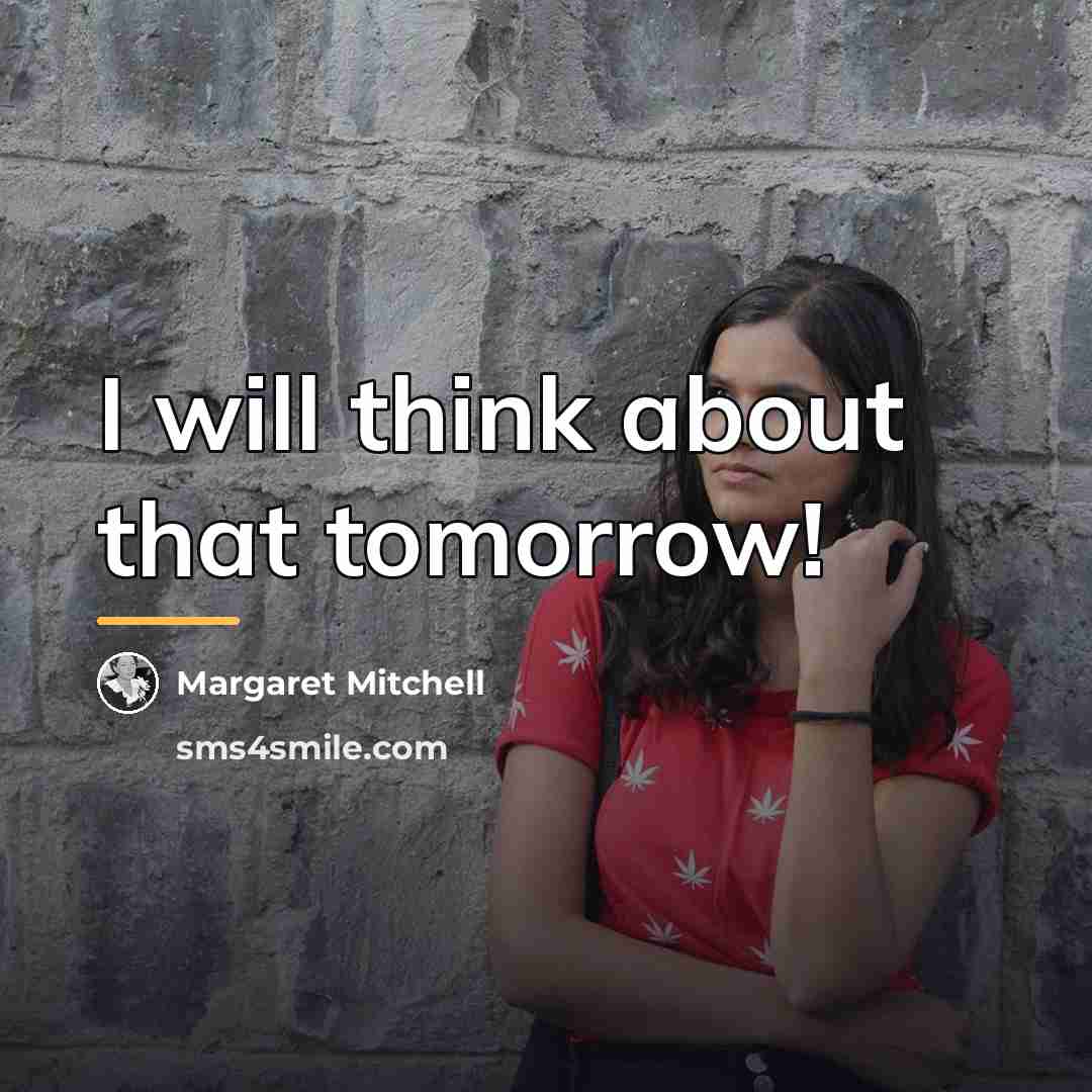 “I will think about that tomorrow!…” quote by Margaret Mitchell
