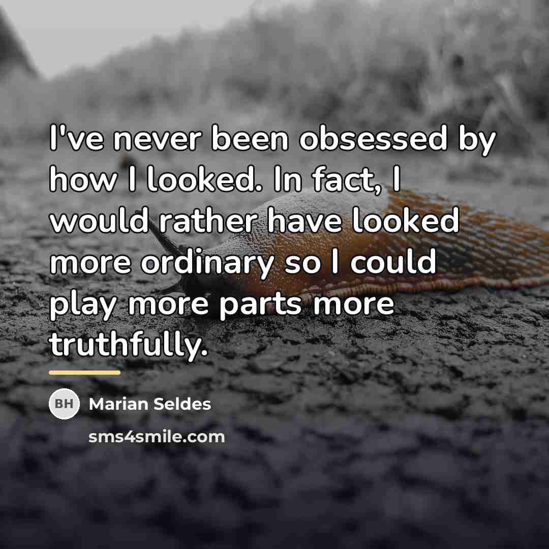 “I've never been obsessed by how I looked. In fact,…” quote by Marian Seldes