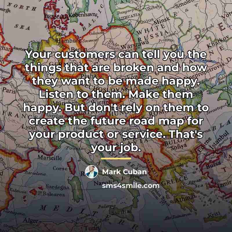 “Your customers can tell you the things that are broken…” quote by Mark Cuban
