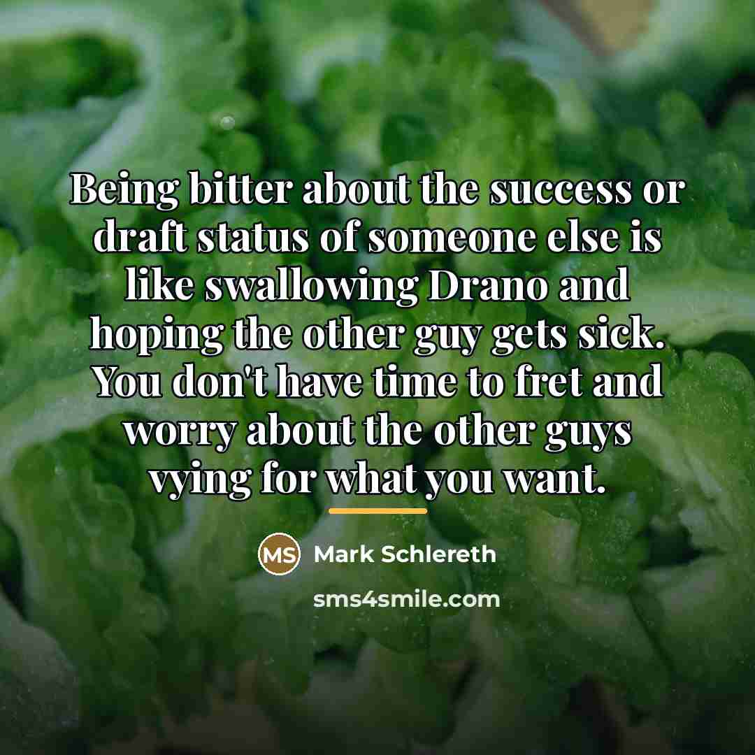 “Being bitter about the success or draft status of someone…” quote by Mark Schlereth