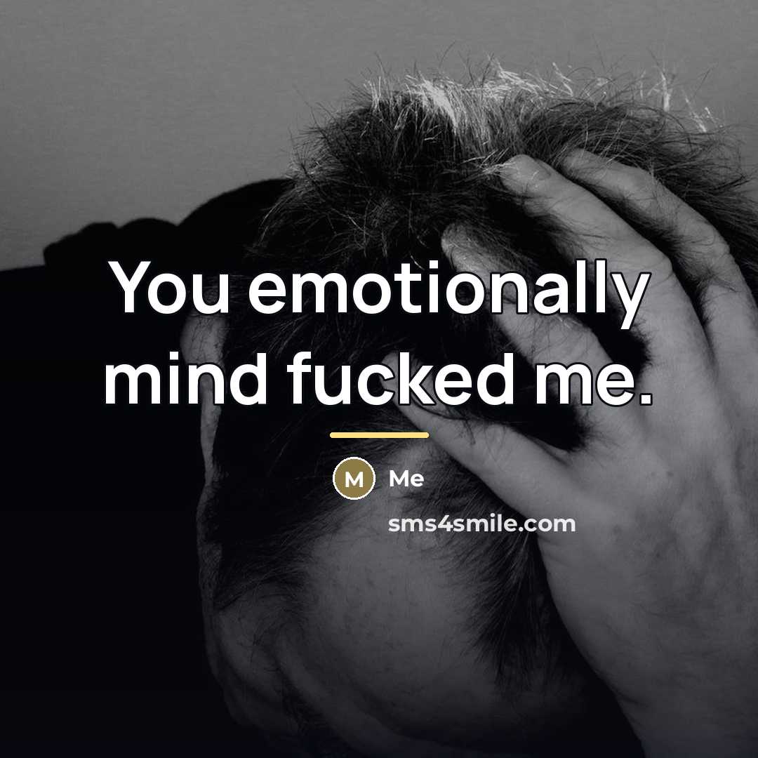 “You emotionally mind fucked me.…” quote by Me