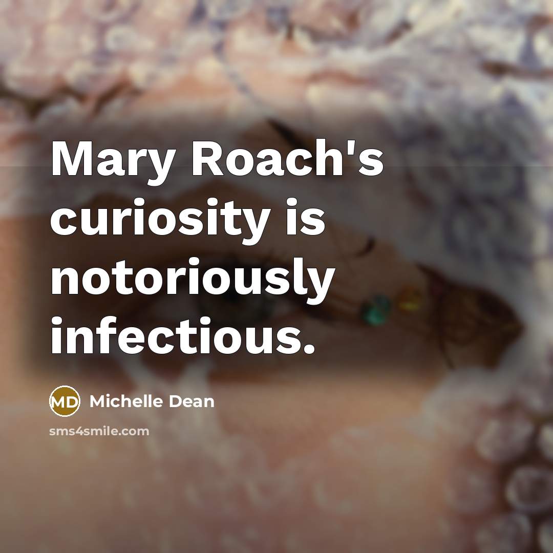 “Mary Roach's curiosity is notoriously infectious.…” quote by Michelle Dean