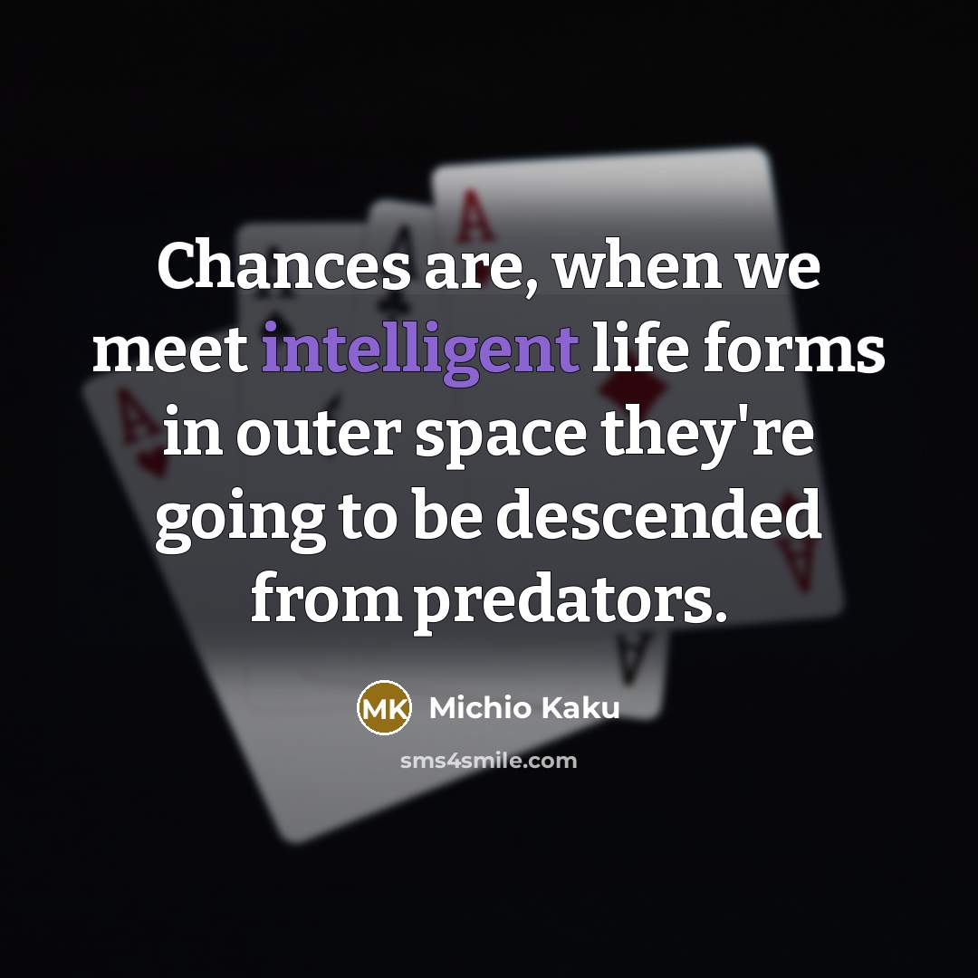 “Chances are, when we meet intelligent life forms in outer…” quote by Michio Kaku