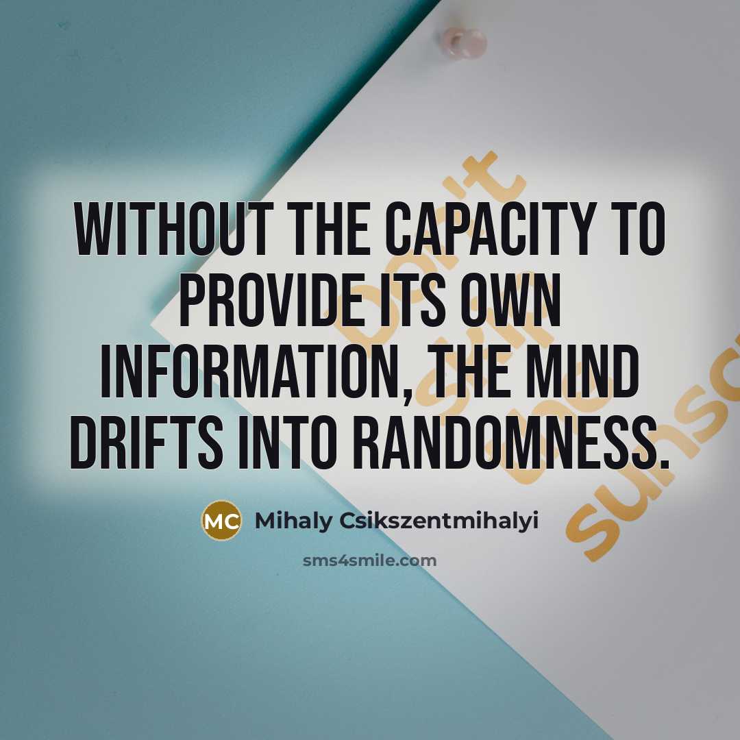 “Without the capacity to provide its own information, the mind…” quote by Mihaly Csikszentmihalyi
