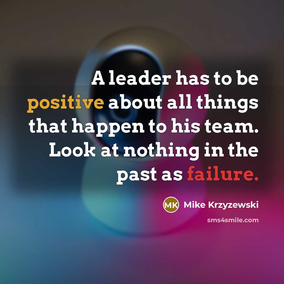“A leader has to be positive about all things that…” quote by Mike Krzyzewski