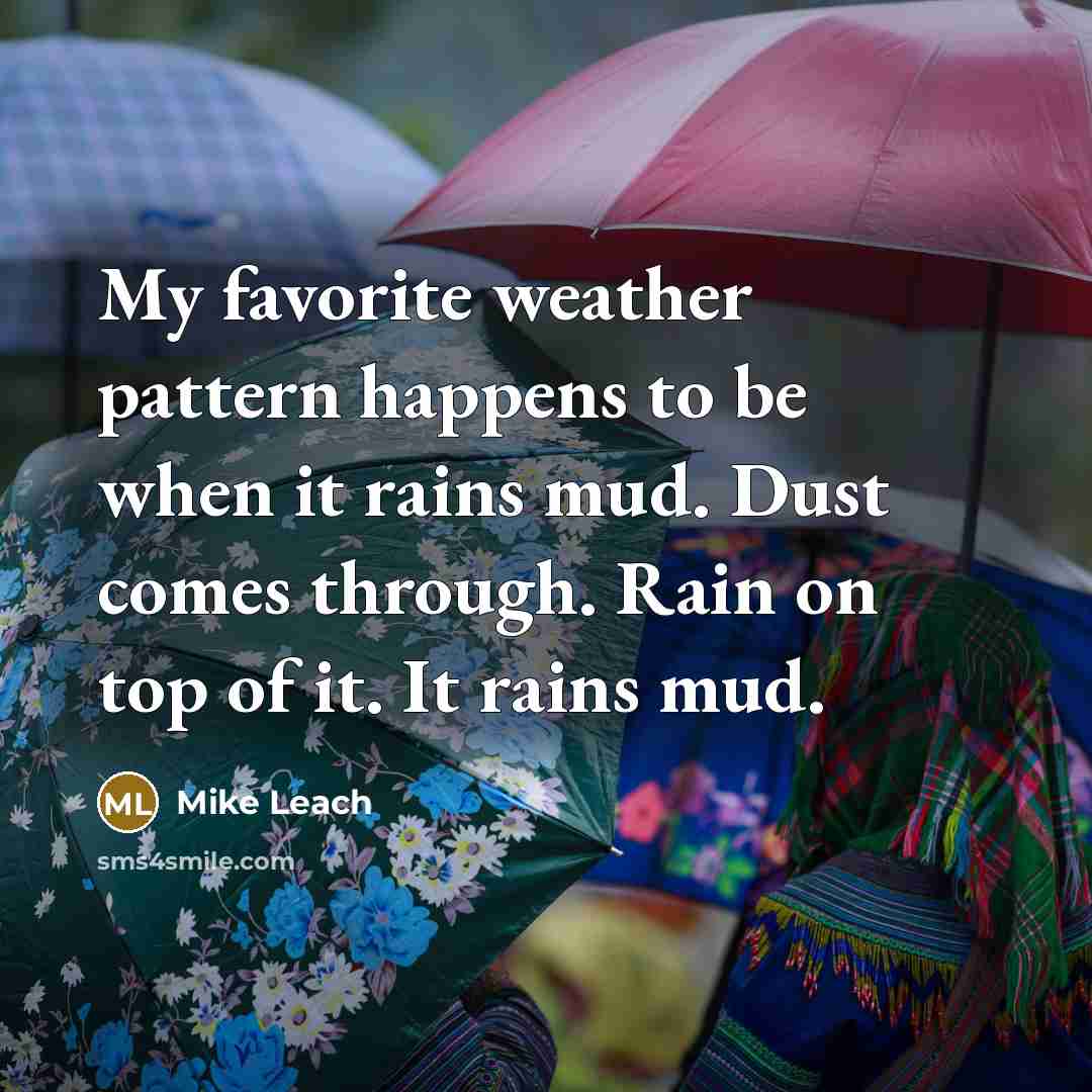 “My favorite weather pattern happens to be when it rains…” quote by Mike Leach