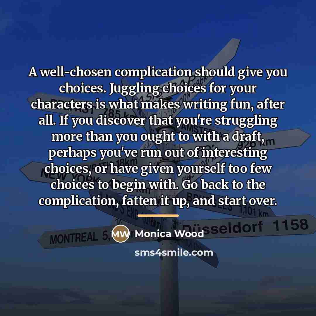 “A well-chosen complication should give you choices. Juggling choices for…” quote by Monica Wood