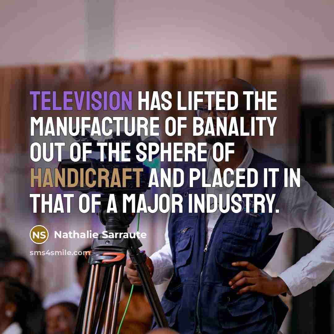 “Television has lifted the manufacture of banality out of the…” quote by Nathalie Sarraute