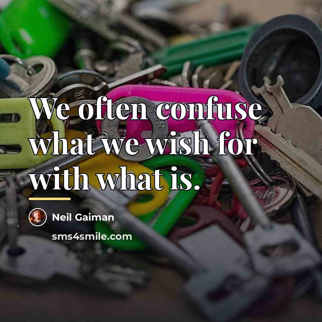 “We often confuse what we wish for with what is.…” quote by Neil Gaiman
