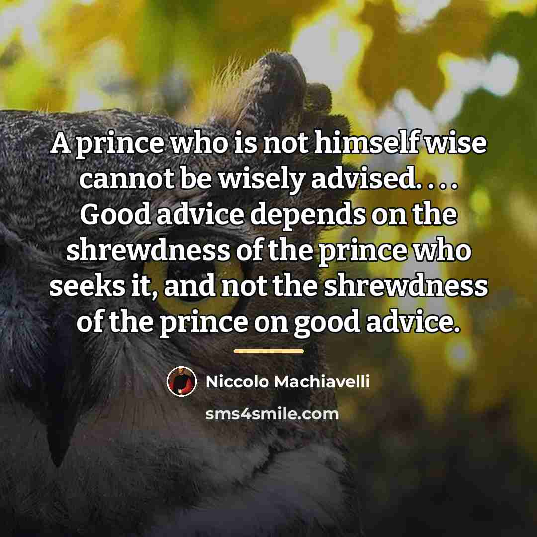 “A prince who is not himself wise cannot be wisely…” quote by Niccolo Machiavelli