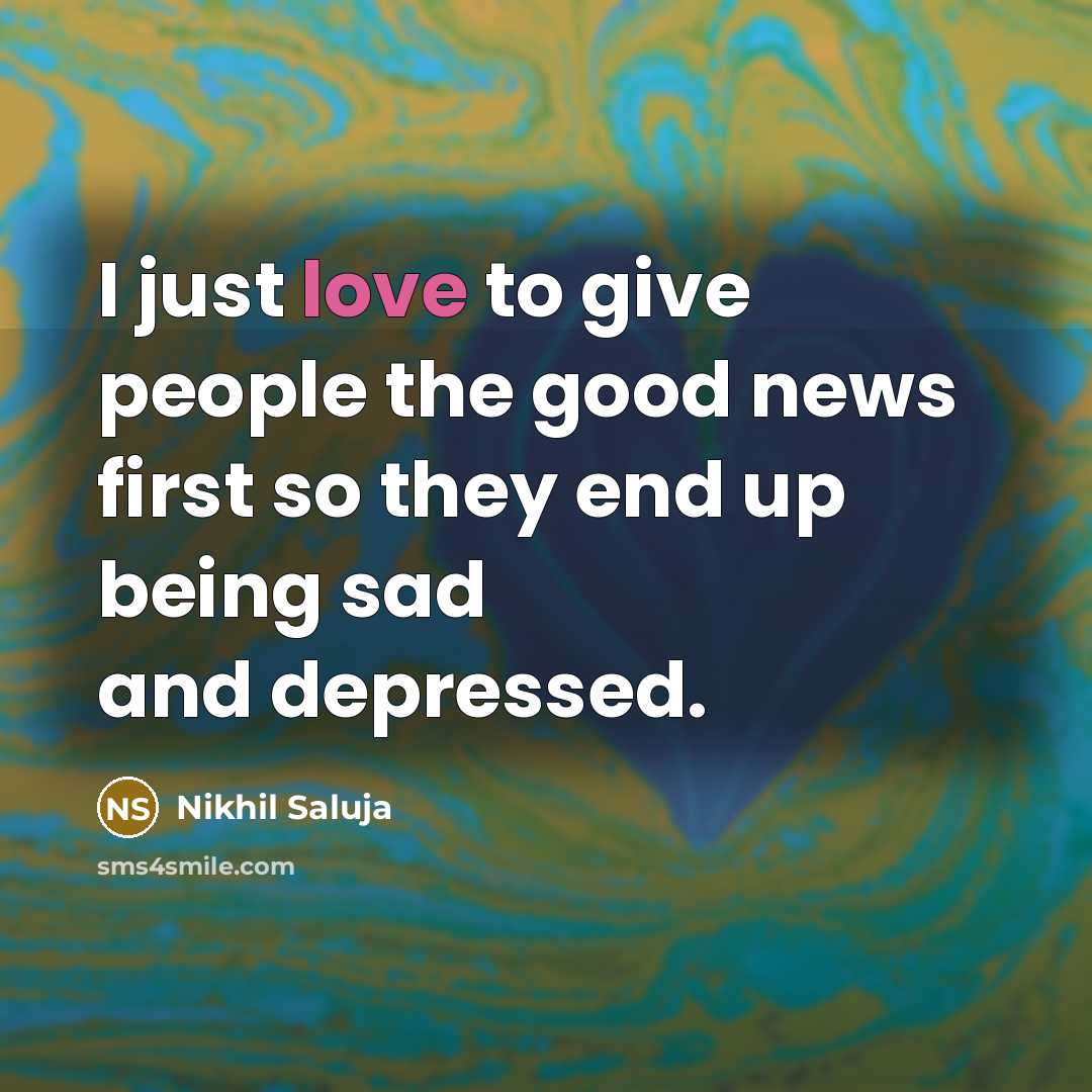 “I just love to give people the good news first…” quote by Nikhil Saluja