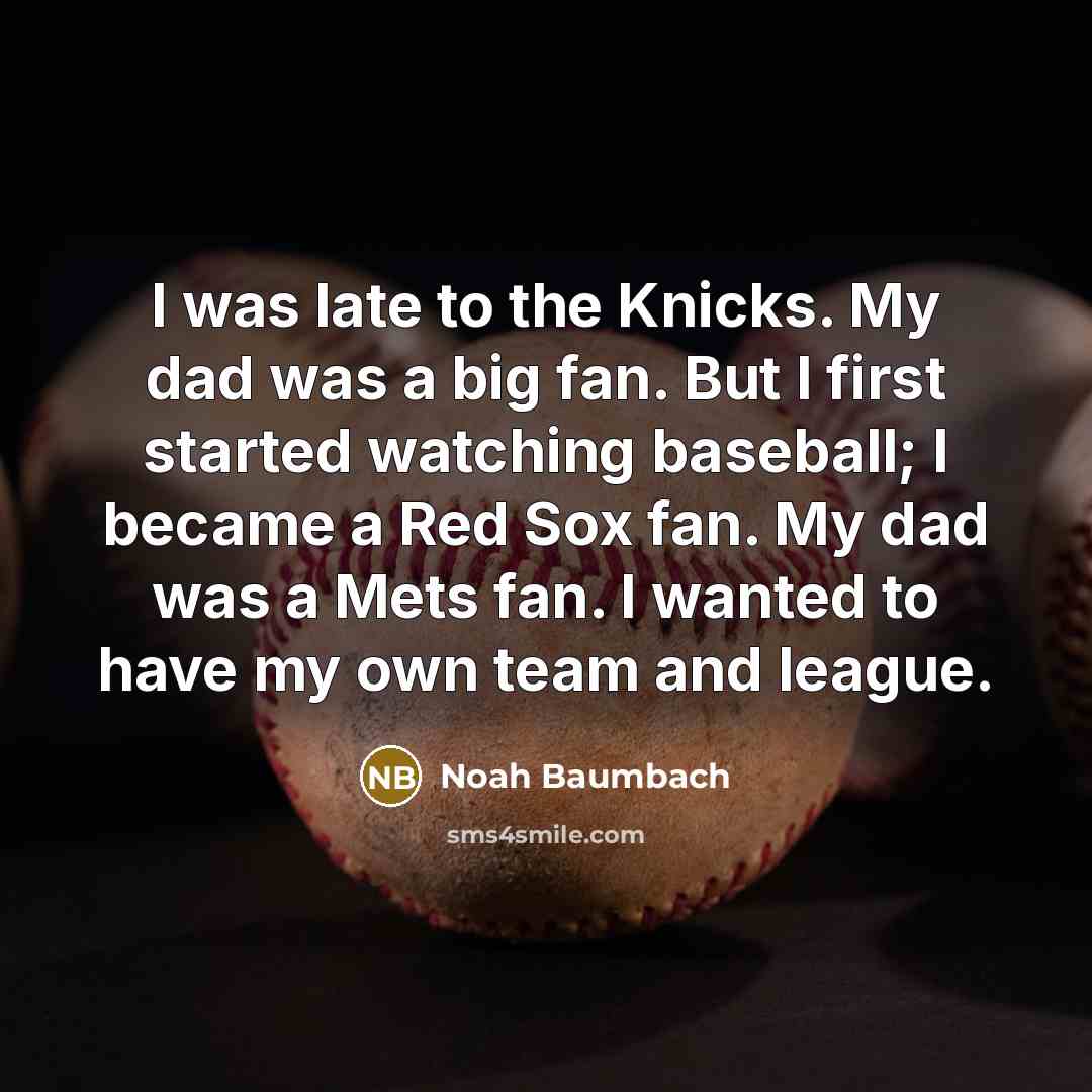 “I was late to the Knicks. My dad was a…” quote by Noah Baumbach