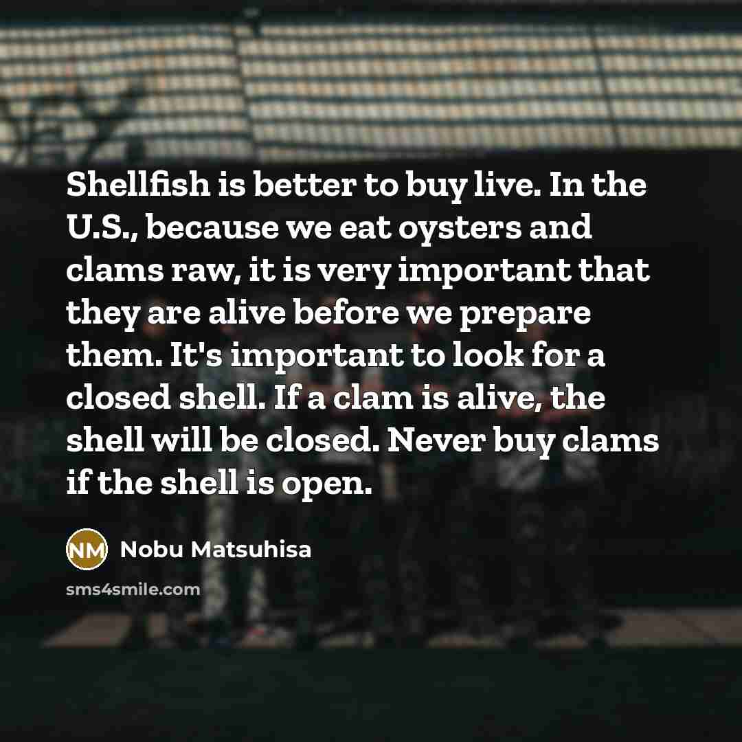 “Shellfish is better to buy live. In the U.S., because…” quote by Nobu Matsuhisa