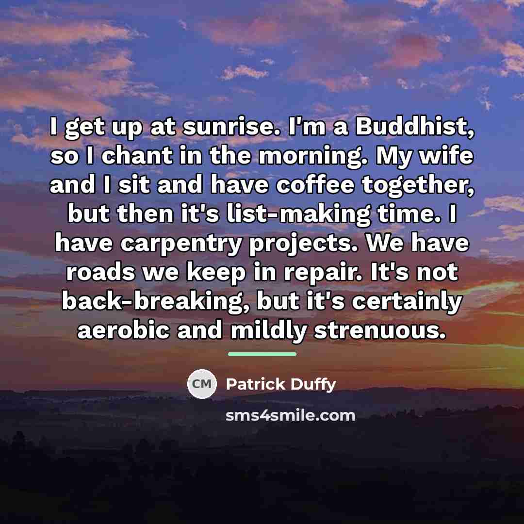 “I get up at sunrise. I'm a Buddhist, so I…” quote by Patrick Duffy