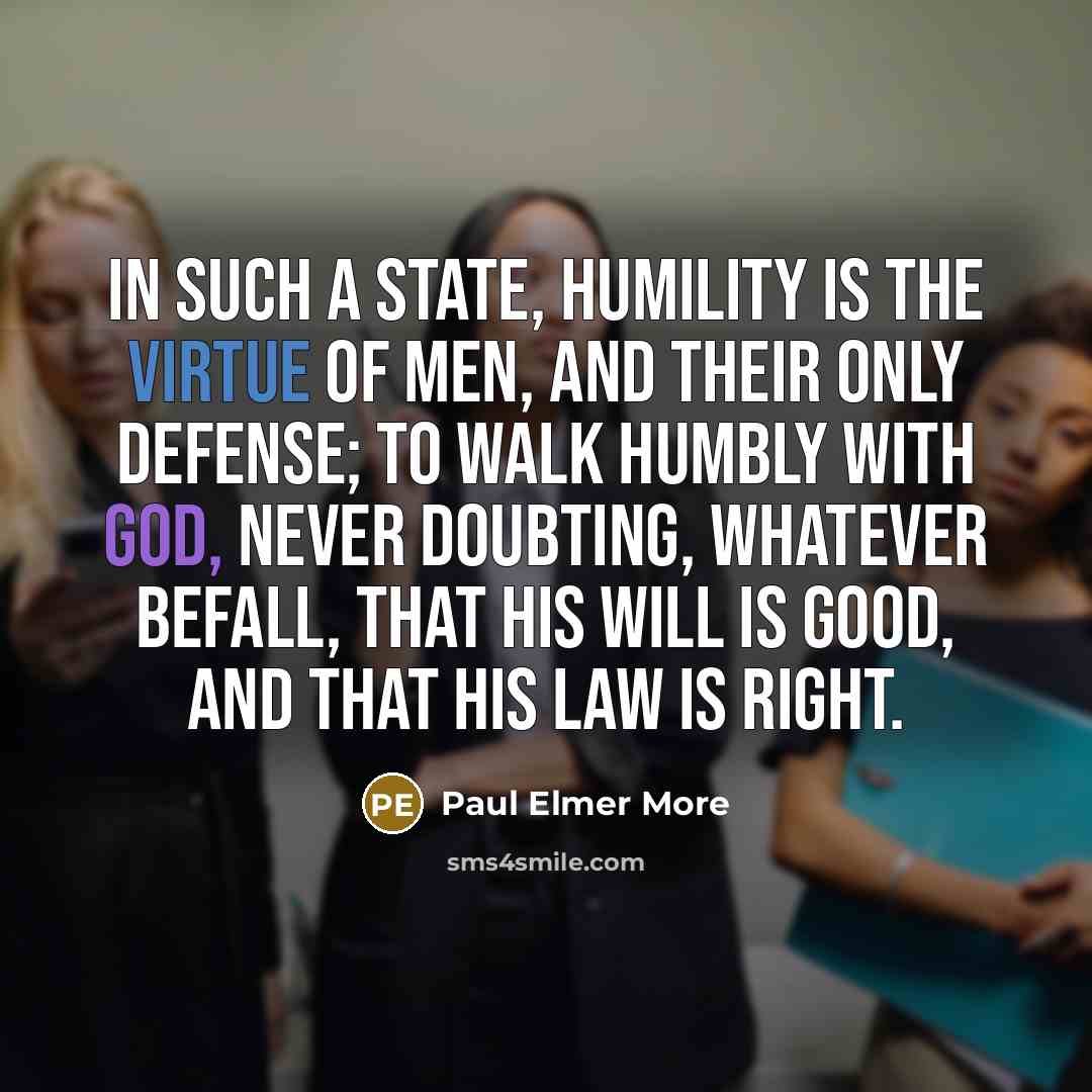 “In such a state, humility is the virtue of men,…” quote by Paul Elmer More