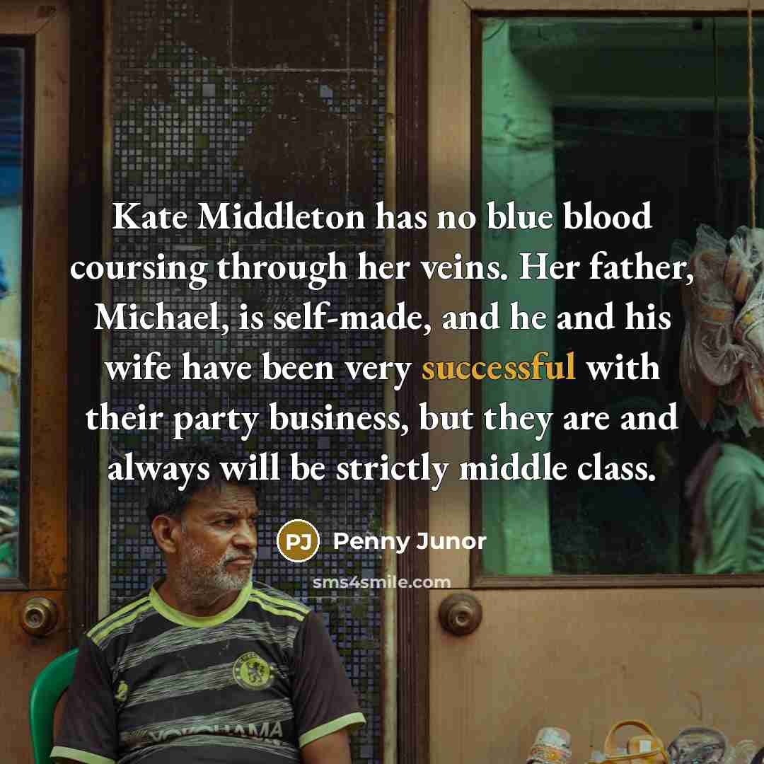 “Kate Middleton has no blue blood coursing through her veins.…” quote by Penny Junor