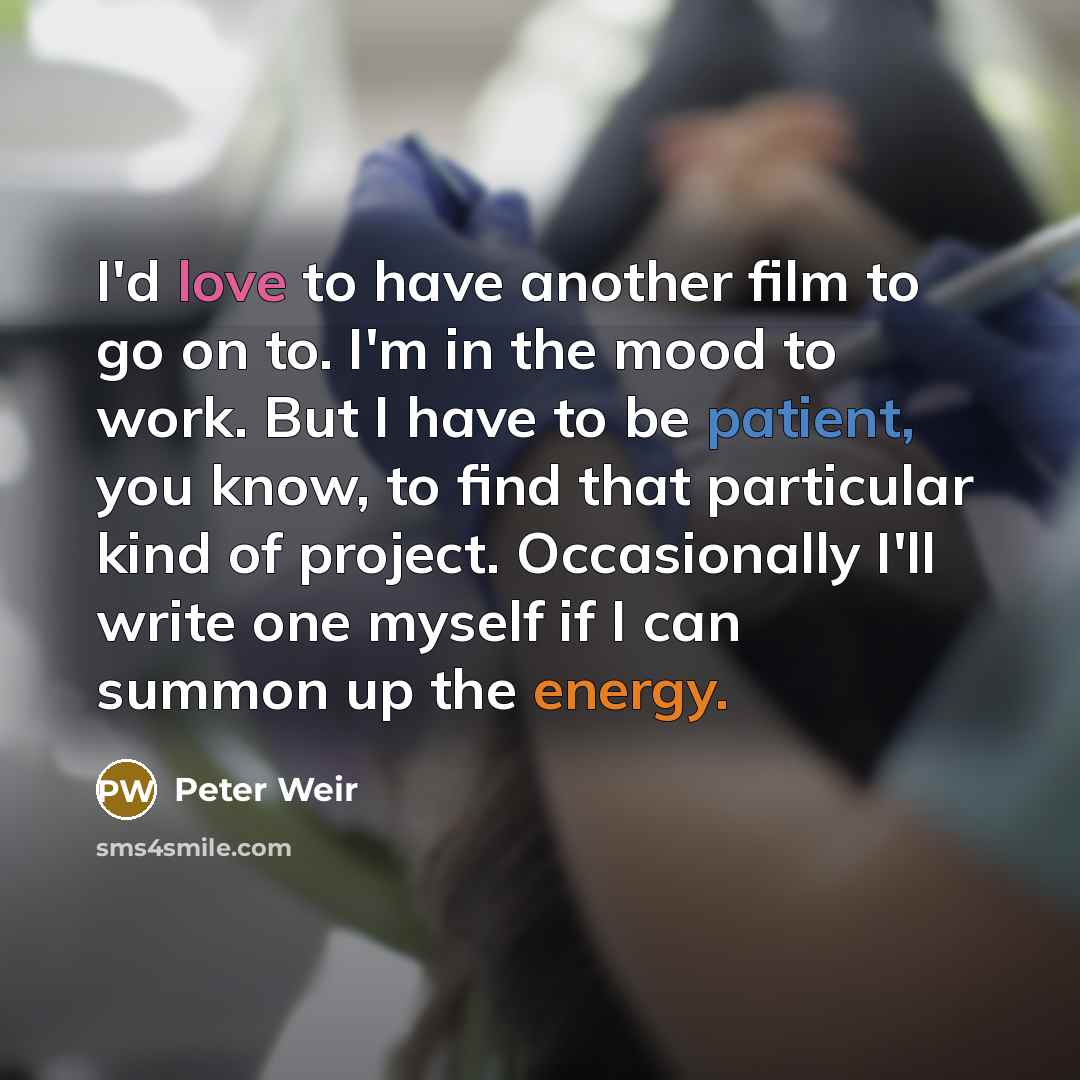 “I'd love to have another film to go on to.…” quote by Peter Weir