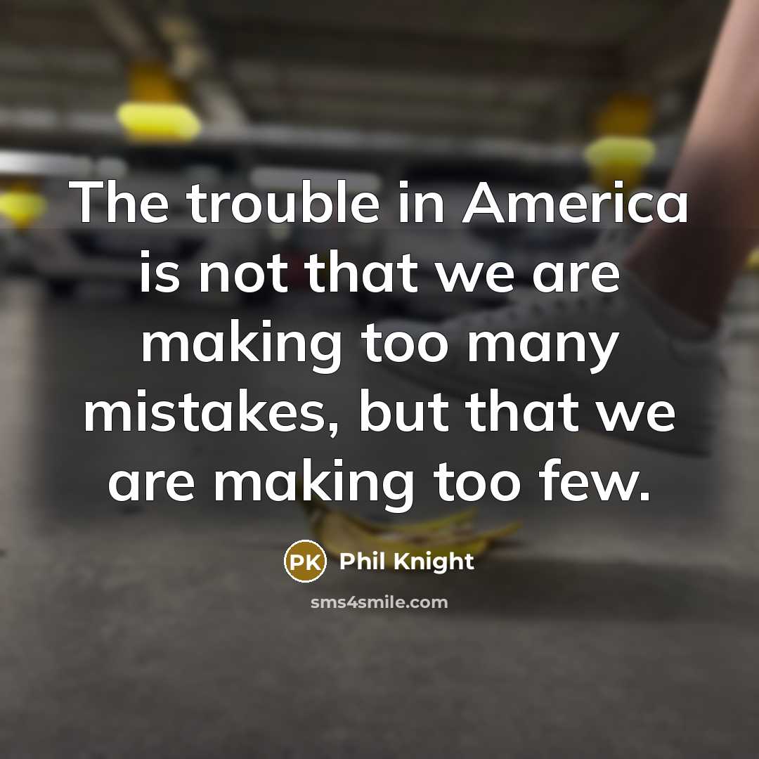 “The trouble in America is not that we are making…” quote by Phil Knight