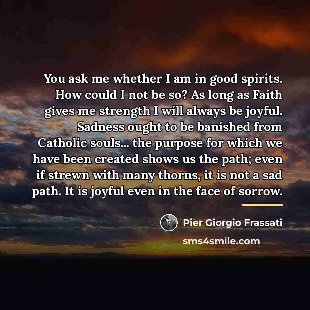 “You ask me whether I am in good spirits. How…” quote by Pier Giorgio Frassati
