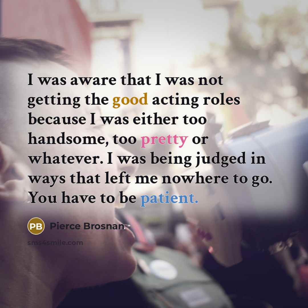 “I was aware that I was not getting the good…” quote by Pierce Brosnan