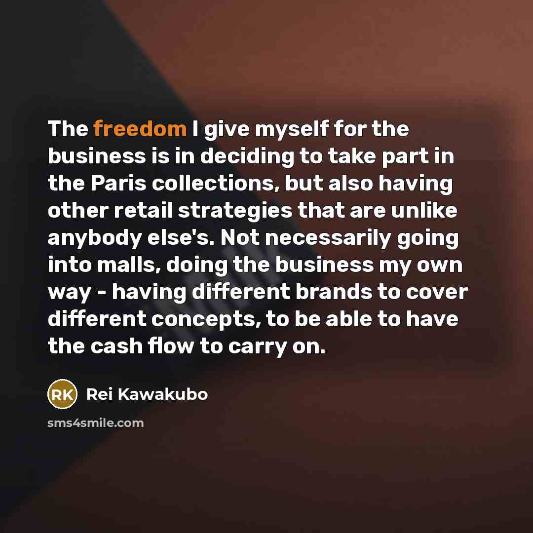 “The freedom I give myself for the business is in…” quote by Rei Kawakubo