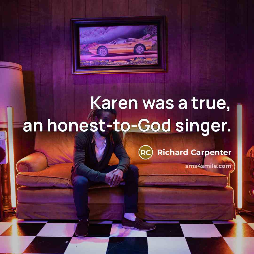 “Karen was a true, an honest-to-God singer.” quote by Richard Carpenter