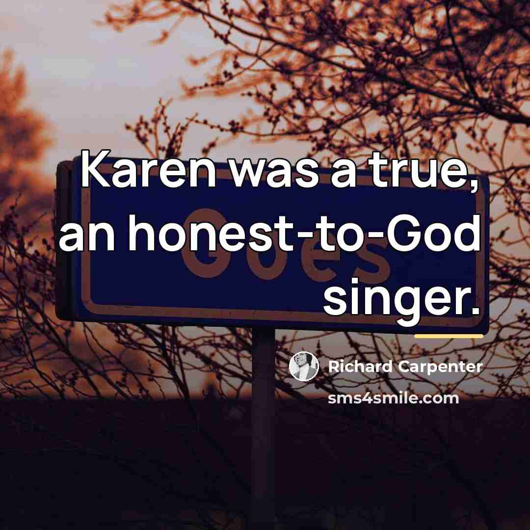 “Karen was a true, an honest-to-God singer.…” quote by Richard Carpenter