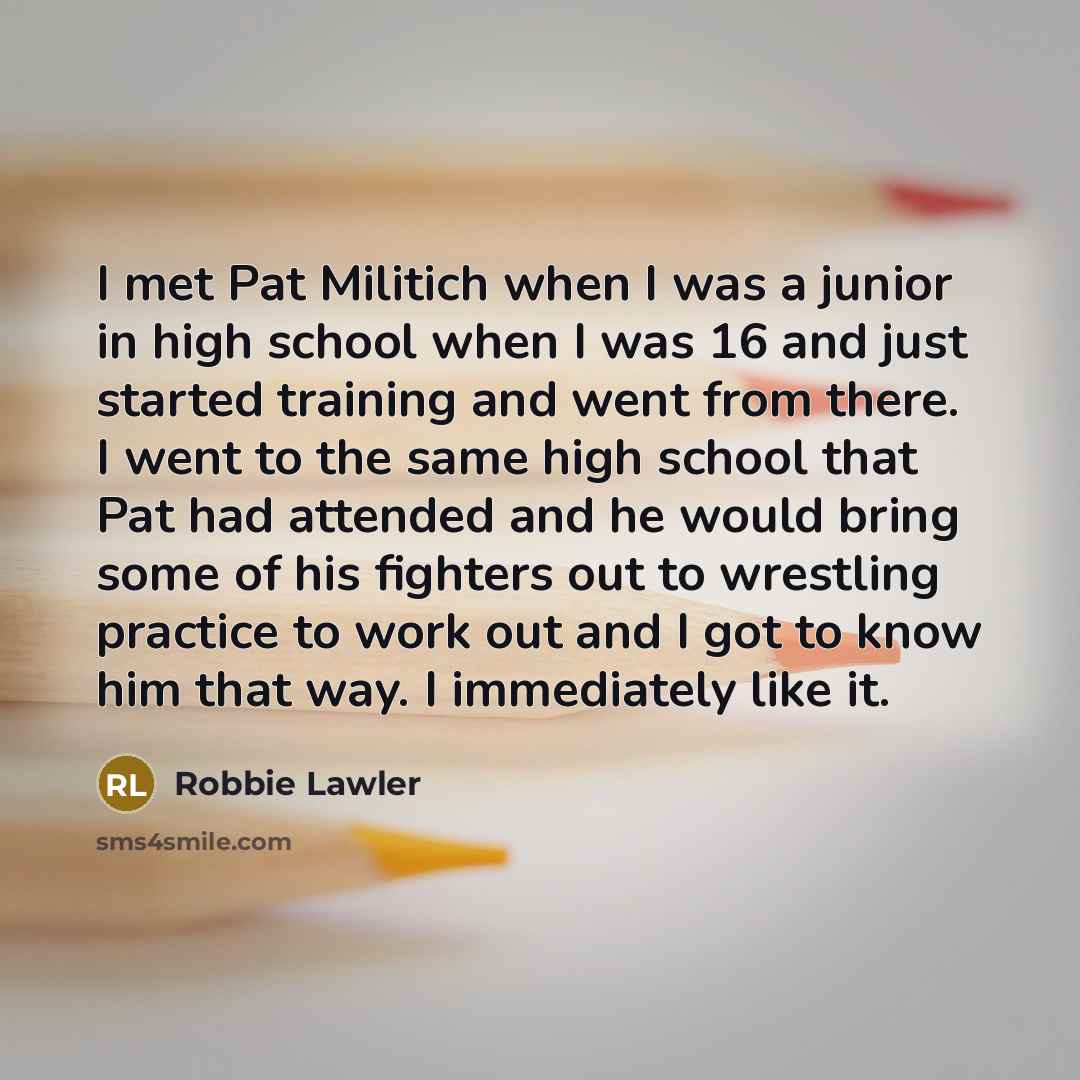 “I met Pat Militich when I was a junior in…” quote by Robbie Lawler