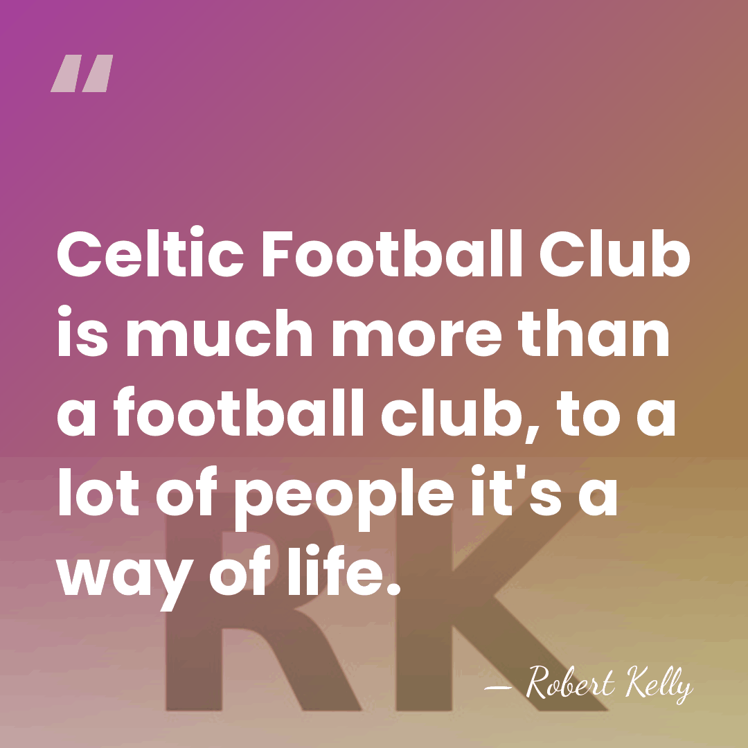 Celtic Football Club is much more than a football club, to a&hellip; - Robert Kelly