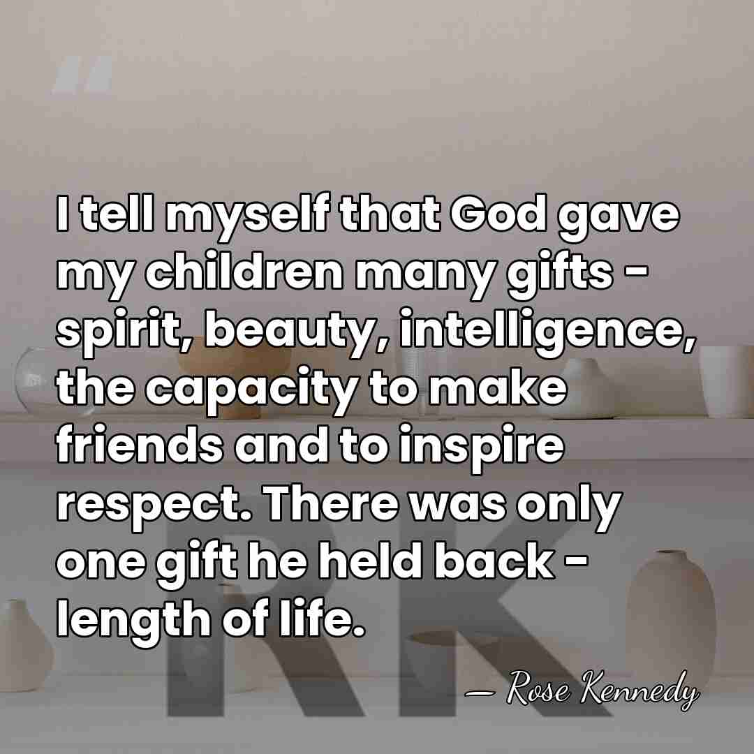 I tell myself that God gave my children many gifts - spirit,&hellip; - Rose Kennedy