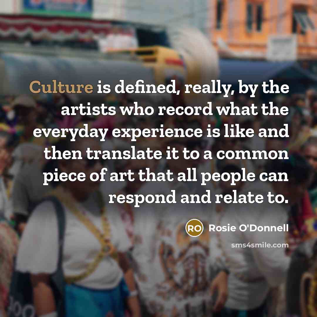 “Culture is defined, really, by the artists who record what…” quote by Rosie O'Donnell