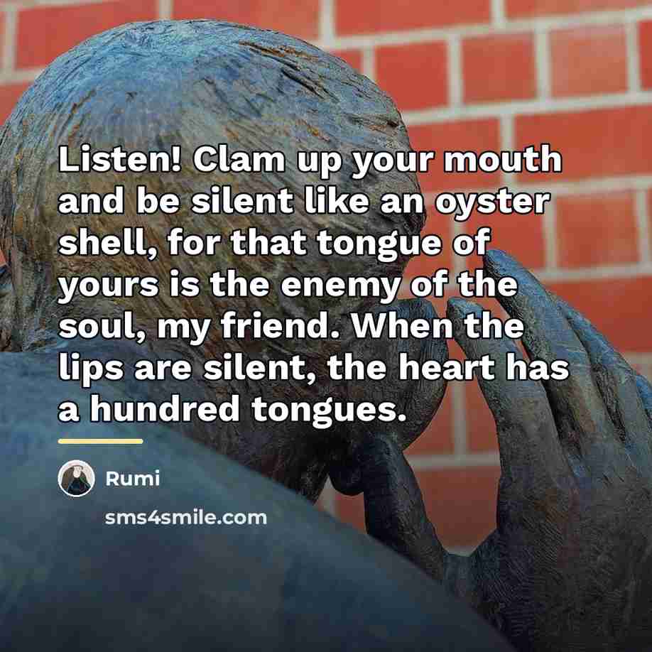 “Listen! Clam up your mouth and be silent like an…” quote by Rumi