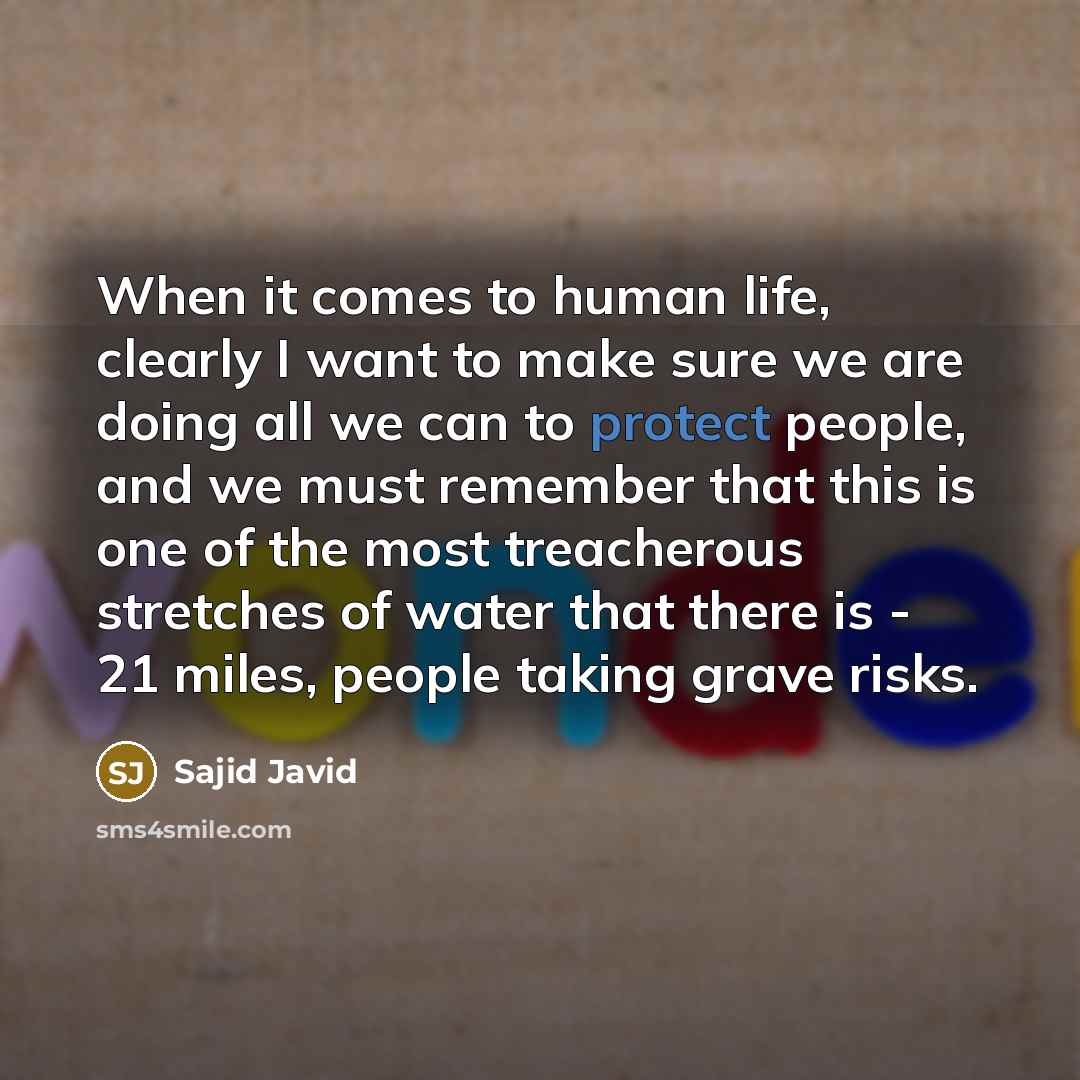 “When it comes to human life, clearly I want to…” quote by Sajid Javid