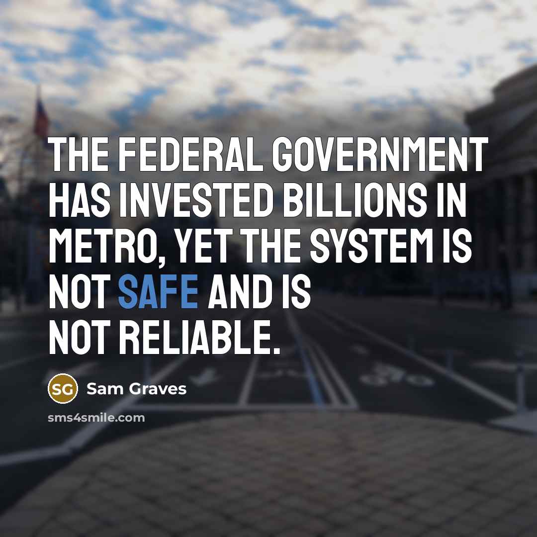 “The federal government has invested billions in Metro, yet the…” quote by Sam Graves