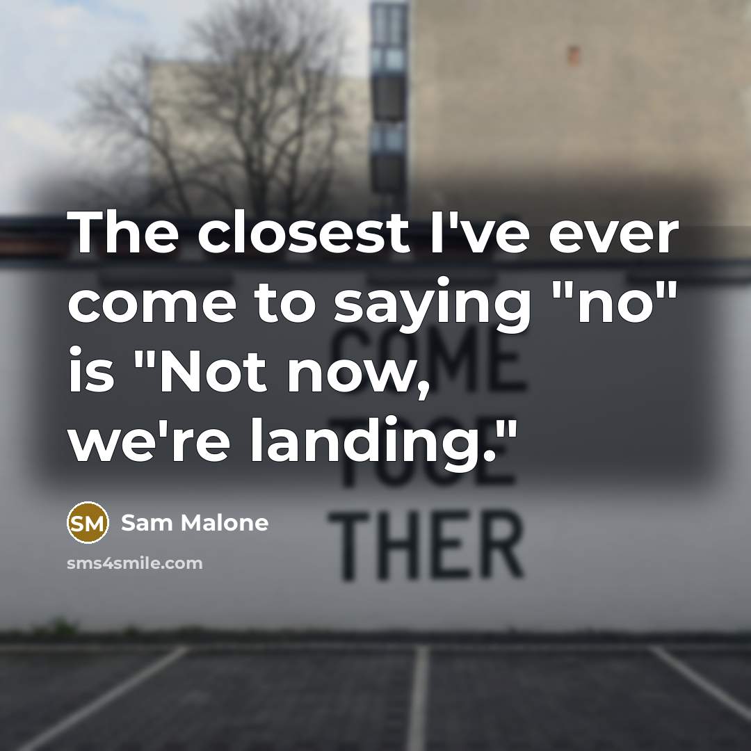 “The closest I've ever come to saying "no" is "Not…” quote by Sam Malone