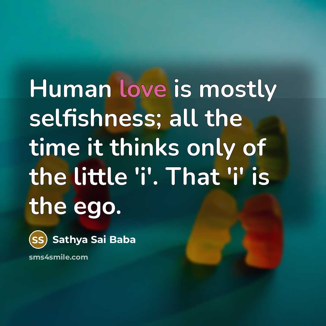 “Human love is mostly selfishness; all the time it thinks…” quote by Sathya Sai Baba