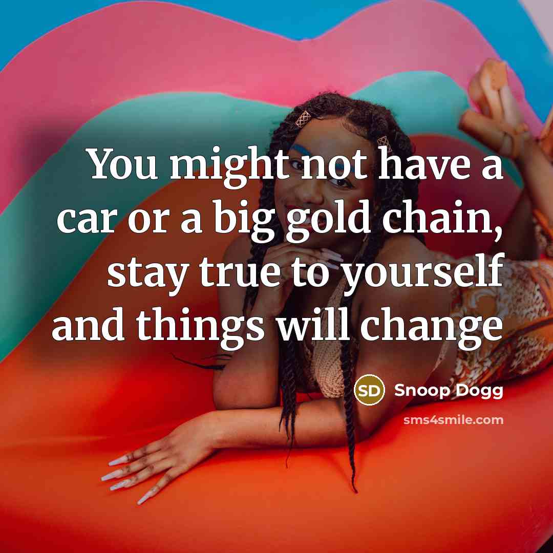 “You might not have a car or a big gold…” quote by Snoop Dogg