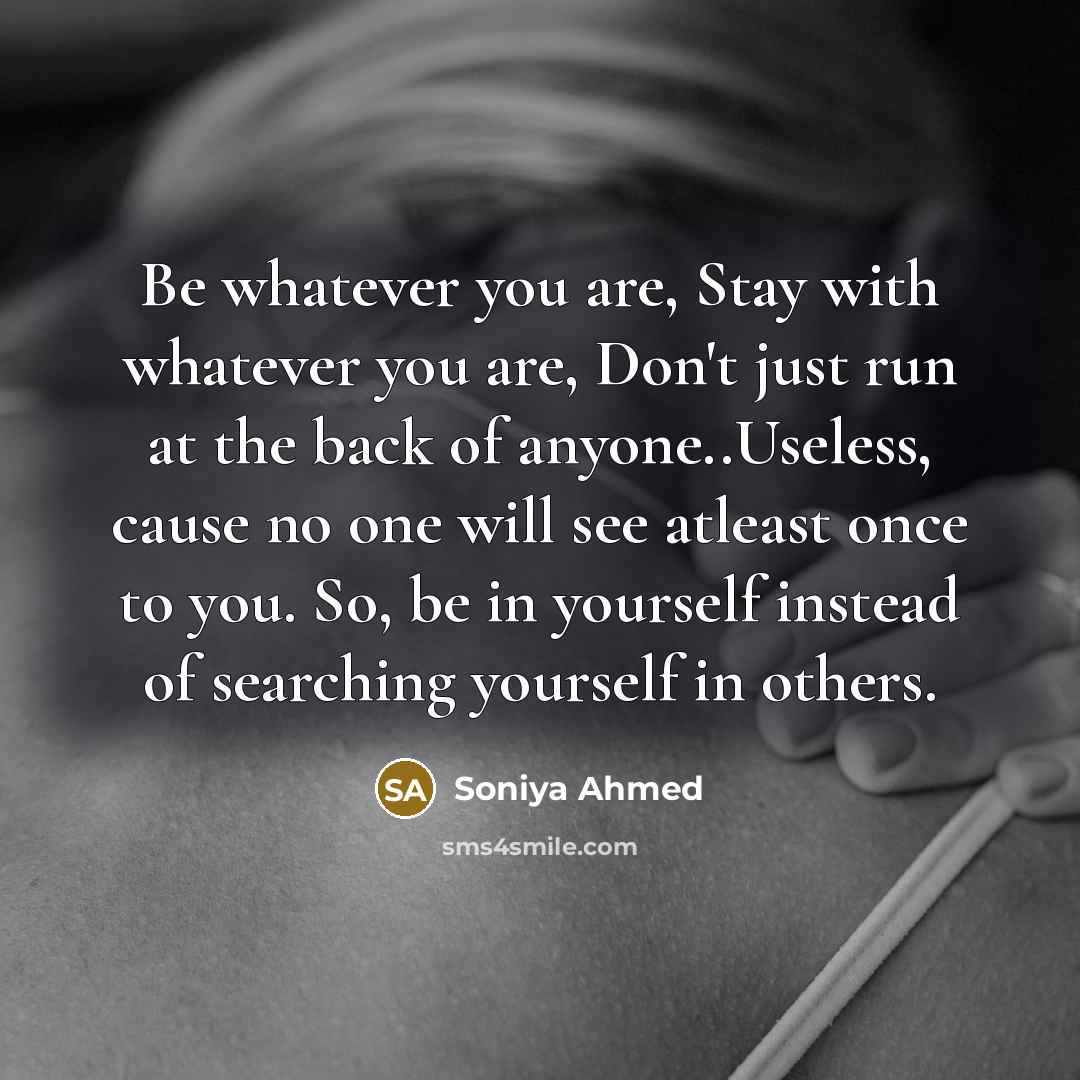 “Be whatever you are, Stay with whatever you are, Don't…” quote by Soniya Ahmed