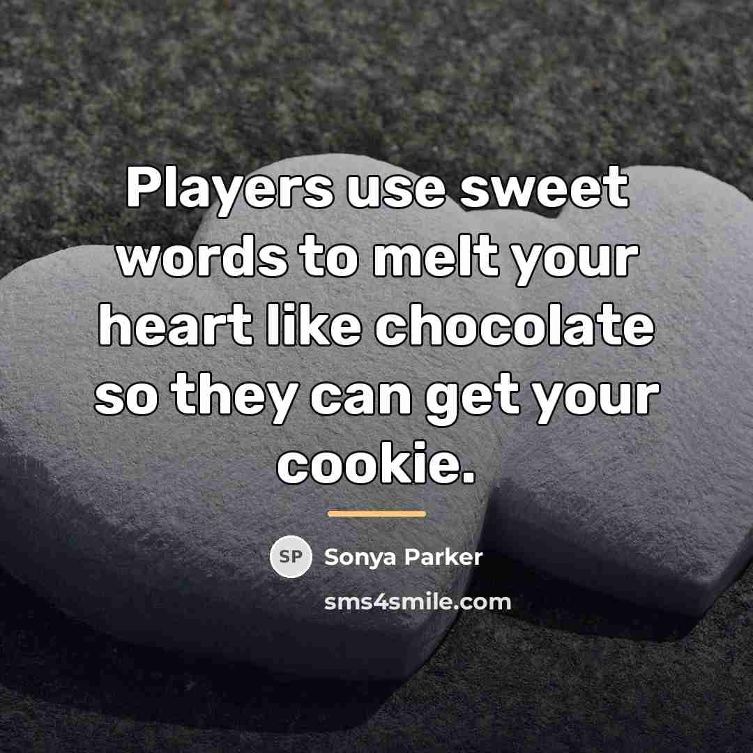 “Players use sweet words to melt your heart like chocolate…” quote by Sonya Parker