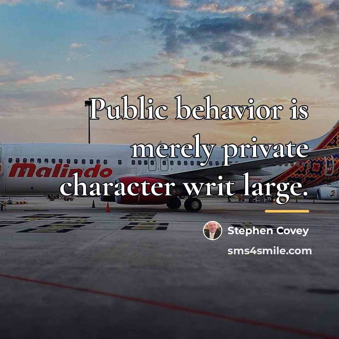“Public behavior is merely private character writ large.…” quote by Stephen Covey